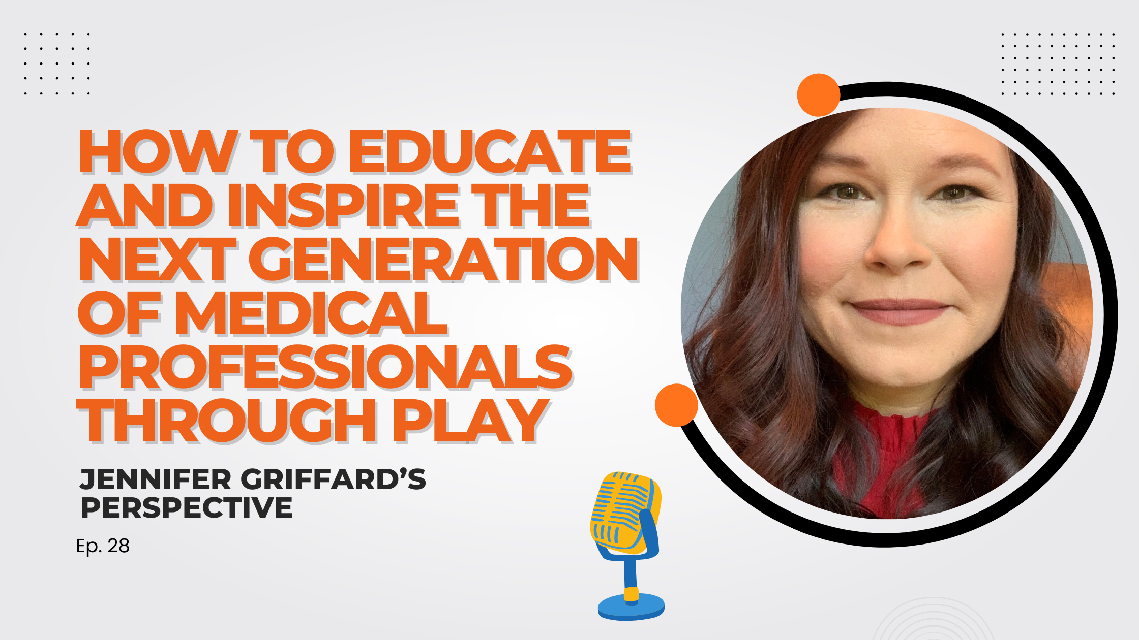 How to Educate and Inspire the Next Generation of Medical Professionals Through Play: Jennifer Griffard’s Perspective