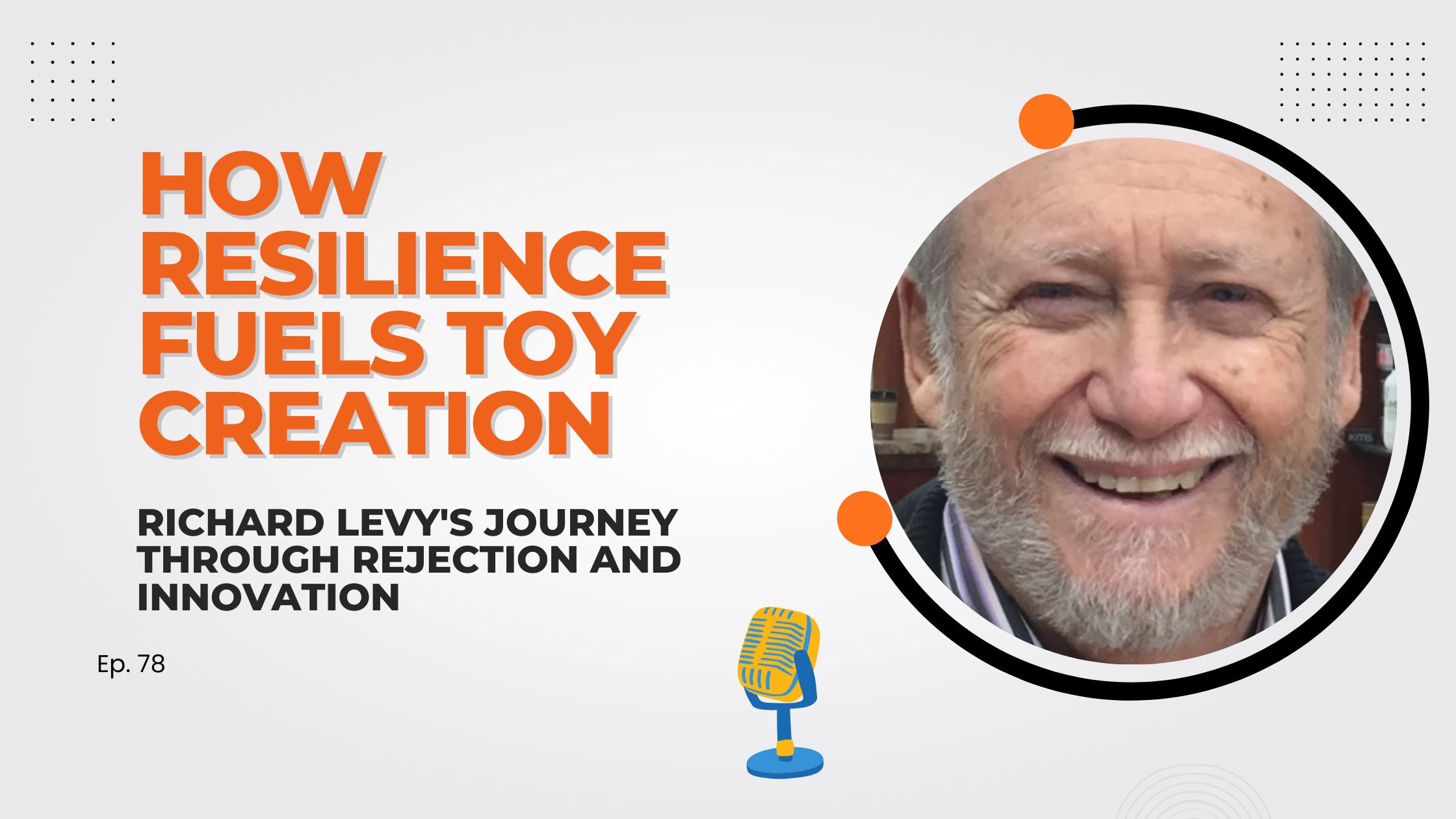 How Resilience Fuels Toy Creation: Richard Levy’s Journey Through Rejection and Innovation