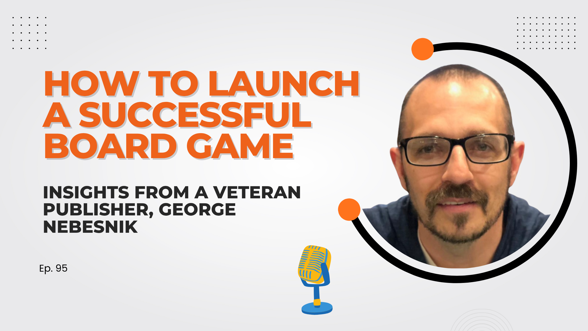 How to Launch a Successful Board Game: Insights from a Veteran Publisher, George Nebesnik